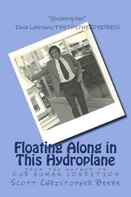 Floating Along in This Hydroplane: from the author of OUR HUMAN CONDITION by Scott Christopher Beebe