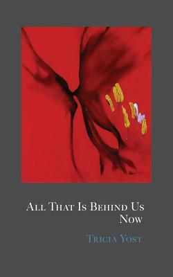 All That Is Behind Us Now by Tricia Yost