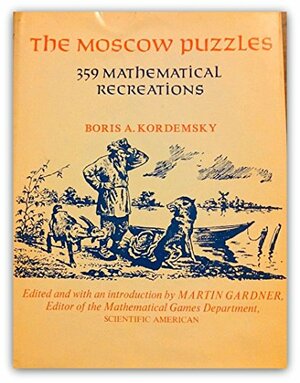 The Moscow Puzzles: Three Hundred Fifty-Nine Mathematical Recreations by Boris A. Kordemsky