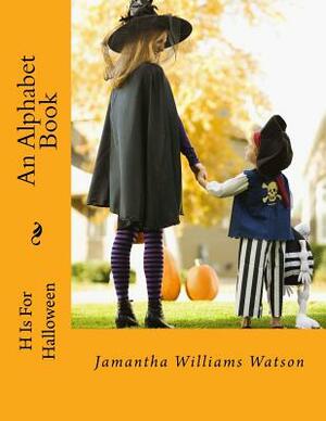 H Is For Halloween: An Alphabet Book by Jamantha Williams Watson