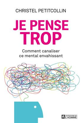 Je pense trop : comment canaliser ce mental envahissant by Christel Petitcollin