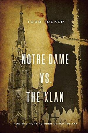 Notre Dame vs. The Klan: How the Fighting Irish Defied the KKK by Todd Tucker, Todd Tucker