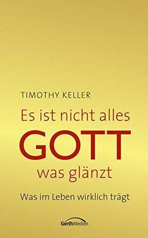 Es ist nicht alles Gott was glänz by Timothy Keller