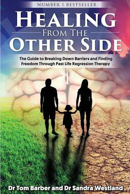 Healing from the Other Side: The Guide to Breaking Down Barriers and Finding Freedom Through Past Life Regression Therapy by Sandra Westland, Tom Barber