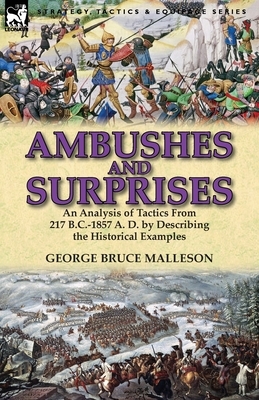 Ambushes and Surprises: An Analysis of Tactics from 217 B.C.-1857 A. D. by Describing the Historical Examples by George Bruce Malleson