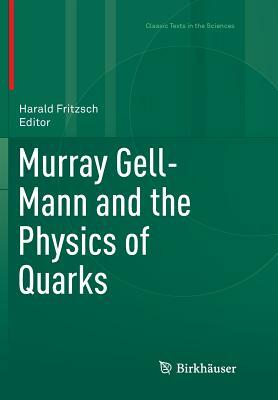 Murray Gell-Mann and the Physics of Quarks by Harald Fritzsch