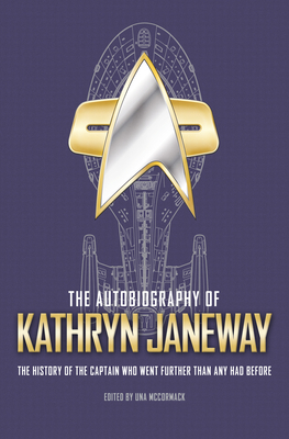 The Autobiography of Kathryn Janeway: Captain Janeway of the USS Voyager Tells the Story of Her Life in Starfleet, for Fans of Star Trek by Una McCormack