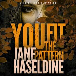 You Fit the Pattern: A Julia Gooden Mystery by Jane Haseldine