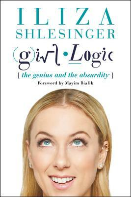 Girl Logic: The Genius and the Absurdity by Iliza Shlesinger