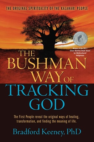 The Bushman Way of Tracking God: The Original Spirituality of the Kalahari People by Bradford P. Keeney