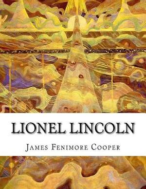 Lionel Lincoln: Or the Leaguer of Boston by James Fenimore Cooper