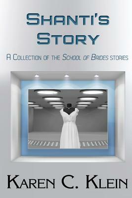 Shanti's Story: A Collection of School of Brides Stories by Karen C. Klein