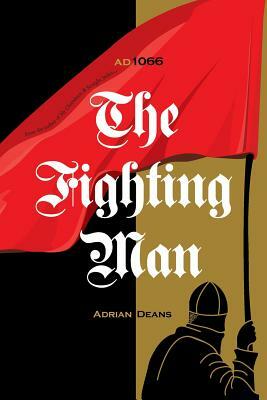 The Fighting Man: Ad 1066 by Adrian Deans