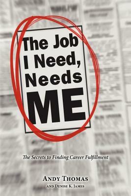 The Job I Need, Needs Me by Andy Thomas, Denise K. James