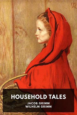 Household Tales by Jacob Grimm, Wilhelm Grimm