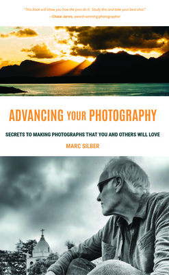 Advancing Your Photography: Secrets to Making Photographs That You and Others Will Love (Photography Book, Gift for Photographers, Photography Boo by Marc Silber