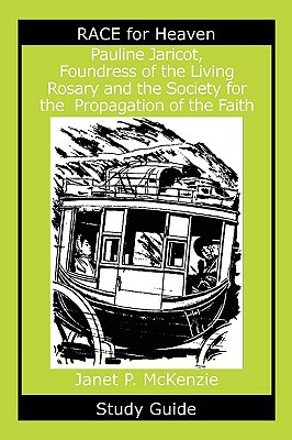 Pauline Jaricot, Foundress of the Living Rosary and the Society for the Propagation of the Faith Study Guide by Janet P. McKenzie