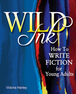 Wild Ink: How to Write Fiction for Young Adults by Victoria Hanley