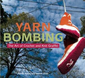 Yarn Bombing: The Art of Crochet and Knit Graffiti by Mandy Moore, Leanne Prain