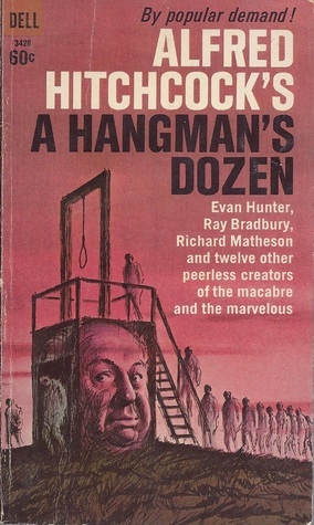 Alfred Hitchcock's A Hangman's Dozen by Fletcher Flora, Robert Arthur, C.B. Gilford, Jack Ritchie, Ray Bradbury, Helen Nielsen, Jay Street, John Cortez, Charles Einstein, Richard Stark, Evan Hunter, Alfred Hitchcock, Richard Deming, Jonathan Craig, Richard Matheson, Donald E. Westlake