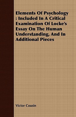 Elements of Psychology: Included in a Critical Examination of Locke's Essay on the Human Understanding, and in Additional Pieces by Victor Cousin