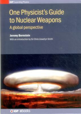 One Physicist's Guide to Nuclear Weapons: A global perspective by Jeremy Bernstein