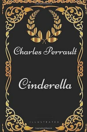 Cinderella: By Charles Perrault - Illustrated by Charles Perrault