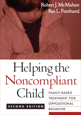 Helping the Noncompliant Child, Second Edition: Family-Based Treatment for Oppositional Behavior by Robert J. McMahon, Rex L. Forehand