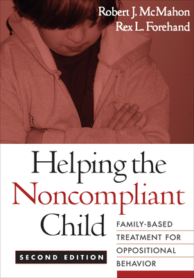 Helping the Noncompliant Child, Second Edition: Family-Based Treatment for Oppositional Behavior by Rex L. Forehand, Robert J. McMahon