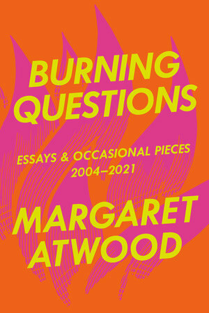 Burning Questions: Essays and Occasional Pieces, 2004-2021 by Margaret Atwood