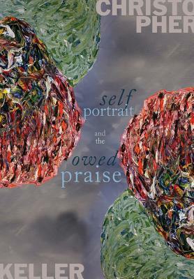 Self Portrait and the Owed Praise by Christopher Keller