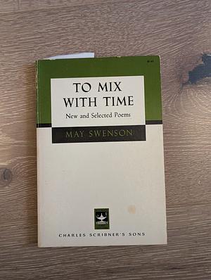 To Mix with Time: New and Selected Poems by May Swenson