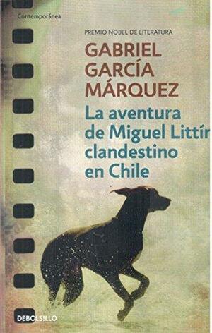 La aventura de Miguel Littín, clandestino en Chile by Gabriel García Márquez