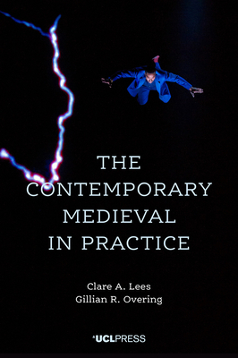 The Contemporary Medieval in Practice by Gillian R. Overing, Claire A. Lees