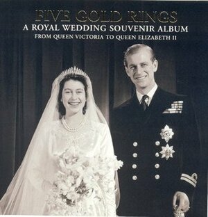 Five Gold Rings: A Royal Wedding Souvenir Album from Queen Victoria to Queen Elizabeth II by Sabrina Mackenzie, Jane Roberts