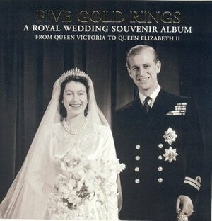 Five Gold Rings: A Royal Wedding Souvenir Album from Queen Victoria to Queen Elizabeth II by Jane Roberts, Sabrina Mackenzie