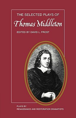 The Selected Plays of Thomas Middleton by David L. Frost