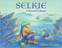 Selkie: A Scottish Folktale by Gillian McClure