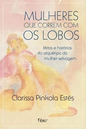 Mulheres que Correm com os Lobos by Clarissa Pinkola Estés