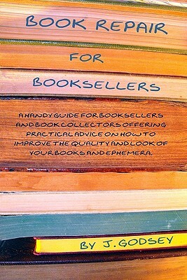 Book Repair for Booksellers: A guide for booksellers offering practical advice on book repair by J. Godsey