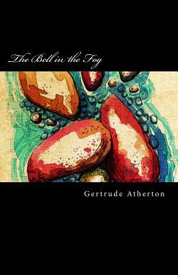 The Bell in the Fog by Gertrude Franklin Horn Atherton