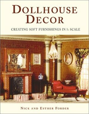 Dollhouse Decor: Creating Soft Furnishings in 1/12 Scale by Nick Forder, Esther Forder