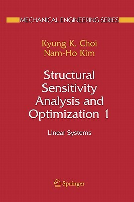 Structural Sensitivity Analysis and Optimization 1: Linear Systems by Kyung K. Choi, Nam-Ho Kim