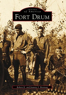 Fort Drum by Robert E. Brennan, Jeannie I. Brennan