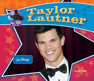 Taylor Lautner: Star of Twilight by Sarah Tieck