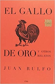 El gallo de oro y otros relatos by Juan Rulfo