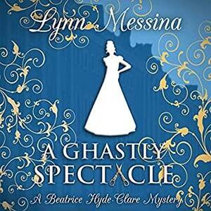 A Ghastly Spectacle by Lynn Messina