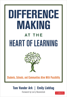 Difference Making at the Heart of Learning: Students, Schools, and Communities Alive with Possibility by Tom Vander Ark, Emily Liebtag