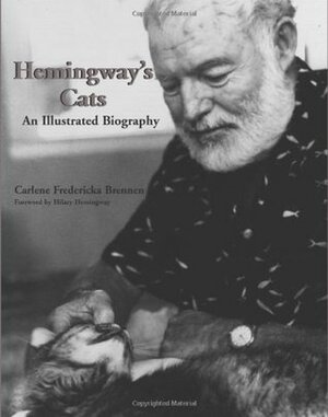 Hemingway's Cats: An Illustrated Biography by Carlene Fredericka Brennen, Hilary Hemingway