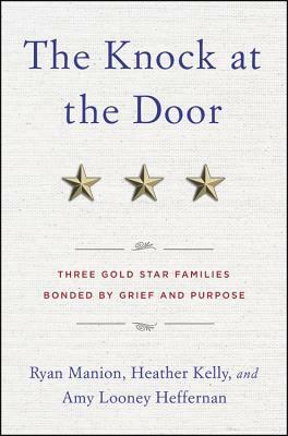 The Knock at the Door: Three Gold Star Families Bonded by Grief and Purpose by Ryan Manion, Heather Kelly, Amy Looney
